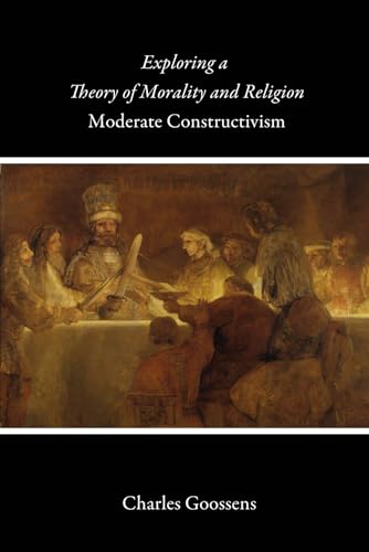 Beispielbild fr Exploring a Theory of Morality and Religion: Moderate Constructivism zum Verkauf von Alplaus Books