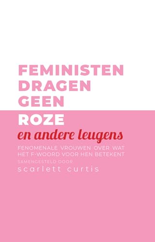 Stock image for Feministen dragen geen roze en andere leugens: Fenomenale vrouwen over wat het F-woord voor hen betekent for sale by Revaluation Books