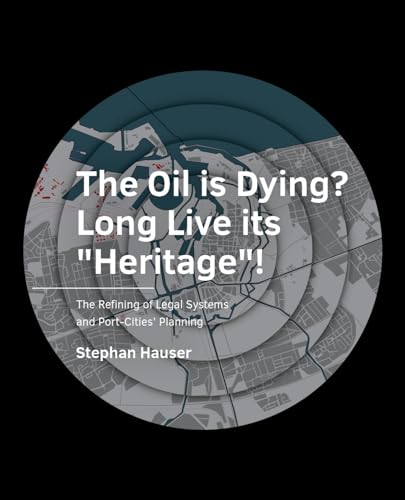 Beispielbild fr The Oil is Dying? Long Live its "Heritage"!: The Refining of Legal Systems and Port-Cities? Planning zum Verkauf von Buchpark