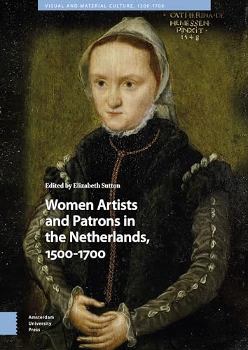 Beispielbild fr Women Artists and Patrons in the Netherlands, 1500-1700 zum Verkauf von Blackwell's