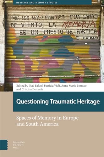 9789463726856: Questioning Traumatic Heritage: Spaces of Memory in Europe and South America (Heritage and Memory Studies)