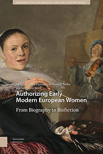 9789463727143: Authorizing Early Modern European Women: From Biography to Biofiction (Gendering the Late Medieval and Early Modern World)