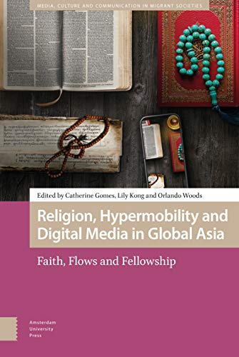 9789463728935: Religion, Hypermobility and Digital Media in Global Asia: Faith, Flows and Fellowship (Media, Culture and Communication in Migrant Societies)