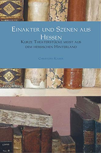 Stock image for Einakter und Szenen aus Hessen: Kurze Theaterstcke meist aus dem hessischen Hinterland for sale by medimops