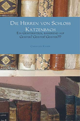 Beispielbild fr Die Herren von Schloss Katzenbach: Ein Geisterstck, basierend auf Geister? Geister! Geister??? zum Verkauf von medimops