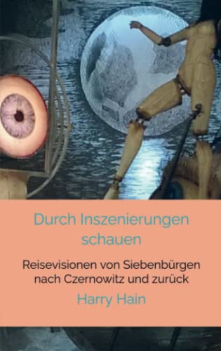 Stock image for Durch Inszenierungen schauen: Welteindrcke auf einer Reise von Siebenbrgen nach Czernowitz und zurck for sale by Revaluation Books