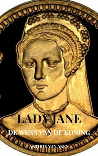 Lady Jane 1: De wens van de koning - van Aken, Antoon