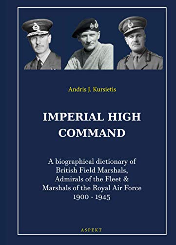Stock image for Imperial High Command: A biographical dictionary of British Field Marshals, Admirals of the Fleet & Marshals of the Royal Air Force 1900-1945 for sale by Winghale Books