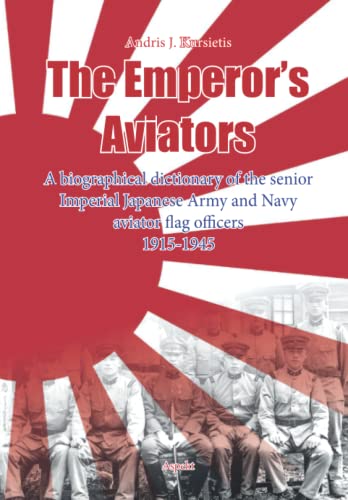 Stock image for The Emperor's Aviators: A biographical dictionary of the senior Imperial Japanese Army and Navy aviator flag officers 1915-1945 for sale by ThriftBooks-Atlanta