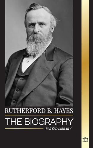 Stock image for Rutherford B. Hayes: The biography of an American Civil War president, leadership and betrayal (Politics) for sale by California Books