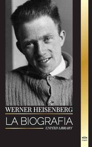 Stock image for Werner Heisenberg: La biografa de un pionero de la mecnica cuntica, sus principios y el legado de la ciencia moderna for sale by GreatBookPrices