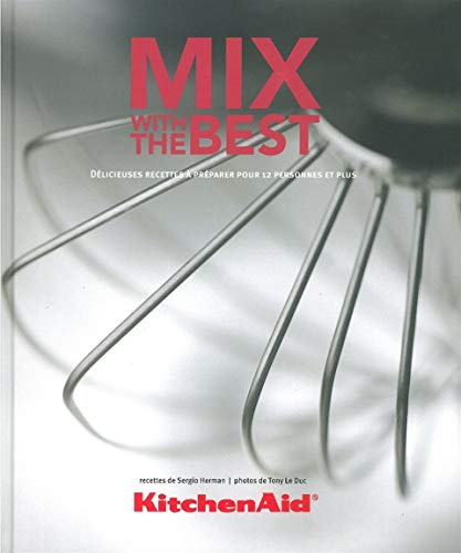 Stock image for Kitchenaid Mix With The Best - Dlicieuses Recettes  Prparer Pour 12 Personnes Et Plus for sale by Arbeitskreis Recycling e.V.