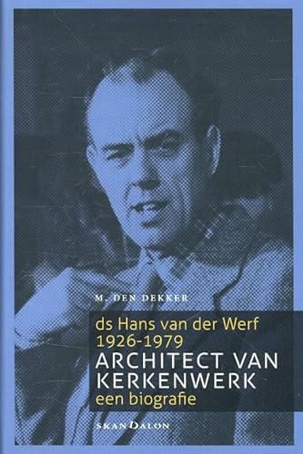 Architect van kerkenwerk. Biografie van ds Hans van der Werf 1926-1979 - Dekker, M. den