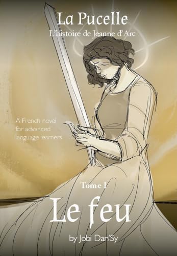 Stock image for Le feu: La Pucelle, l'histoire de Jeanne d'Arc - Tome I (French Edition) for sale by Books Unplugged