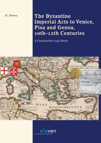 The Byzantine Imperial Acts to Venice, Pisa and Genoa, 10Th - 12Th Centuries: A Comparative Legal...