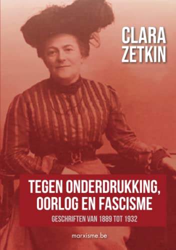 Stock image for Clara Zetkin: "Tegen onderdrukking, oorlog en fascisme": Geschriften van 1889 tot 1932 (Dutch Edition) for sale by California Books