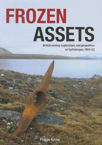 Beispielbild fr Frozen Assets: "British mining, exploration, and geopolitics on Spitsbergen, 1904-53" (Circumpolar Studies) zum Verkauf von Books From California