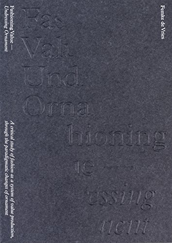 9789491677441: Fashioning Value: Undressing Ornament / A Critical Study of Fashion as a System of Value Production through the Paradigmatic Changes of Ornament