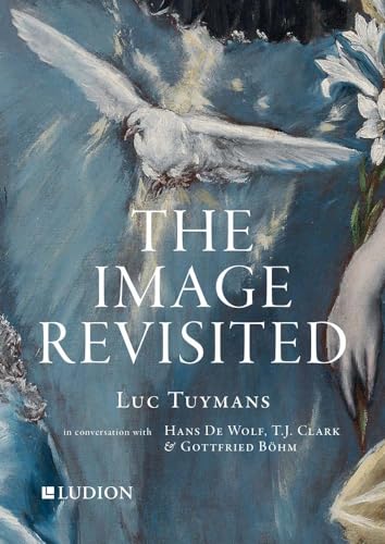9789491819797: The image revisited: Luc Tuymans in conversation with Hans de Wolf, T.J. Clark and Gottfried Bohm