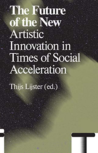9789492095589: The Future of the New: Artistic Innovation in Times of Social Acceleration