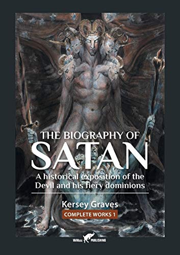 Stock image for The Biography of Satan: or A Historical Exposition of the Devil and His Fiery Dominions (Kersey Graves Complete Works) for sale by GF Books, Inc.
