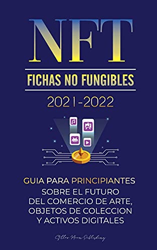 Stock image for NFT (Fichas No Fungibles) 2021-2022: Gua para Principiantes Sobre el Futuro del Comercio de Arte, Objetos de Coleccin y Activos Digitales (OpenSea, . de Cripto Expertos) (Spanish Edition) for sale by GF Books, Inc.