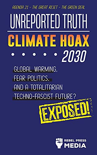 

Unreported Truth - Climate Hoax 2030 - Global Warming, Fear Politics and a Totalitarian Techno-Fascist Future Agenda 21 - The Great Reset - The Green
