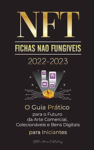 Stock image for NFT (Fichas No Fungveis) 2022-2023 - O Guia Prtico para o Futuro da Arte Comercial, Colecionveis e Bens Digitais para Iniciantes (OpenSea, . Especialista Em Cripto) (Portuguese Edition) for sale by GF Books, Inc.