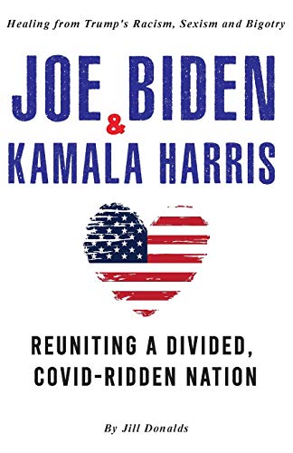 Stock image for Joe Biden & Kamala Harris: Healing from Trump's Racism, Sexism and Bigotry - Reuniting a Divided, COVID-Ridden Nation (2nd Edition) for sale by GF Books, Inc.