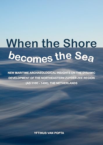 Stock image for When the Shore becomes the Sea: New maritime archaeological insights on the dynamic development of the northeastern Zuyder Zee region (AD 1100  " . (Groningen Archaeological Studies) for sale by Books From California