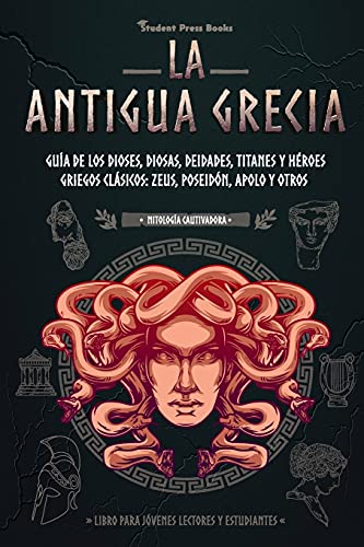 Stock image for La antigua Grecia: Gua de los dioses, diosas, deidades, titanes y hroes griegos clsicos: Zeus, Poseidn, Apolo y otros (Libro para jvenes lectores -Language: spanish for sale by GreatBookPrices