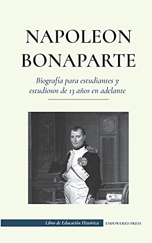 Beispielbild fr Napole n Bonaparte - Biografa para estudiantes y estudiosos de 13 años en adelante: (Un lder que cambi la historia de Europa y del mundo) (Libro de Educaci n Hist rica) (Spanish Edition) zum Verkauf von PlumCircle