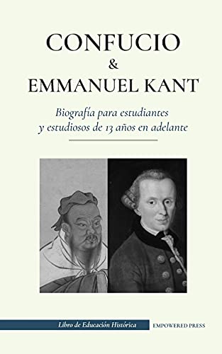 Imagen de archivo de Confucio y Immanuel Kant - Biografa para estudiantes y estudiosos de 13 aos en adelante: (Filosofa oriental y occidental, sabidura china y . de Educacin Histrica) (Spanish Edition) a la venta por GF Books, Inc.