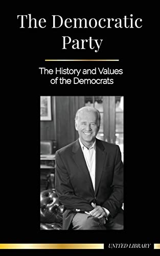 Imagen de archivo de The Democratic Party: The History and Values of the Democrats (Politics in the United States of America) a la venta por GreatBookPrices