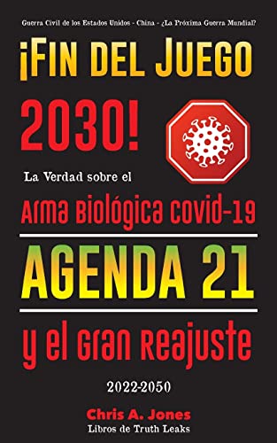 Stock image for Fin del Juego 2030!: La Verdad sobre el Arma Biolgica Covid-19, la Agenda21 y el Gran Reajuste - 2022-2050 - Guerra Civil de los Estados Unidos - Ch -Language: spanish for sale by GreatBookPrices