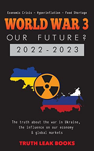 Stock image for WORLD WAR 3 - Our Future? 2022-2023: The truth about the war in Ukraine, the influence on our economy global markets - Economic Crisis - Hyperinflation - Food Shortage (Anonymous Truth Leaks) for sale by Big River Books