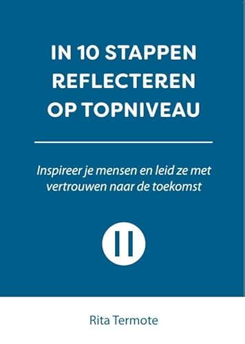 Stock image for In 10 stappen reflecteren op topniveau: Inspireer je mensen en leid ze met vertrouwen naar de toekomst for sale by medimops