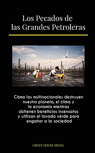 9789493298545: Los Pecados de las Grandes Petroleras: Cmo las multinacionales destruyen nuestro planeta, el clima y la economa mientras obtienen beneficios ... para engaar a la sociedad (Spanish Edition)