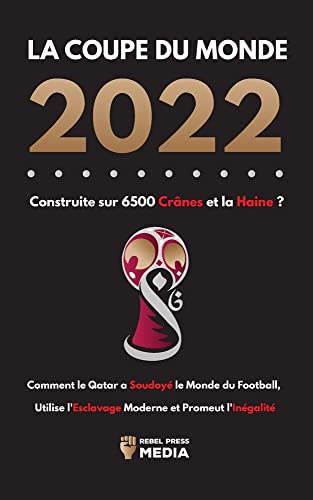 9789493298644: La Coupe du Monde 2022, Construite sur 6500 Crnes et la Haine ?: Comment le Qatar a soudoy le monde du football, utilise l'esclavage moderne et promeut l'ingalit