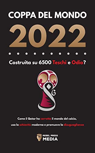 9789493298651: Coppa del Mondo 2022, Costruita su 6500 Teschi e Odio?: Come il Qatar ha corrotto il mondo del calcio, usa la schiavit moderna e promuove la disuguaglianza