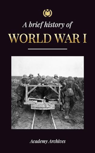 Stock image for The Brief History of World War 1: The Great War, Western and Eastern Front Battles, Chemical Warfare, and how Germany Lost, Leading to the Treaty of Versailles (1914-1919) (Simplified Memoir Book) for sale by Russell Books