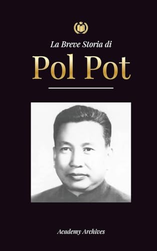 Imagen de archivo de La Breve Storia di Pol Pot: L'Ascesa e il Regno dei Khmer Rossi, la Rivoluzione, i Campi di Sterminio in Cambogia, il Tribunale e il Crollo del Regime a la venta por GreatBookPrices