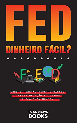 Stock image for FED, Dinheiro Fcil?: Como o Federal Reserve causou a hiperinflao e quebrou a economia mundial (Livros de Atualidades) (Portuguese Edition) for sale by GF Books, Inc.
