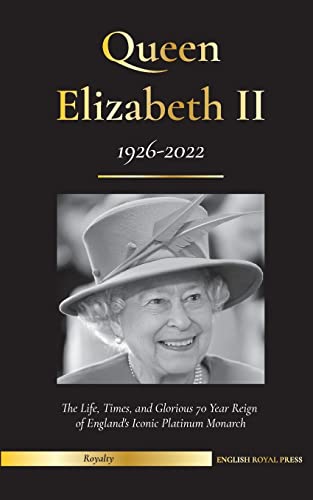 Beispielbild fr Queen Elizabeth II: The Life, Times, and Glorious 70 Year Reign of England's Iconic Platinum Monarch (1926-2022) - Her Fight for the Palace, House of Windsor, and Royal Papers Debacle (Royal Family) zum Verkauf von BooksRun