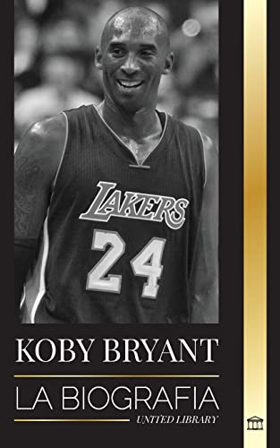 Imagen de archivo de Kobe Bean Bryant: La biografa de una leyenda del baloncesto, de una leyenda del baloncesto, y sus lecciones de vida Mamba a la venta por ThriftBooks-Atlanta