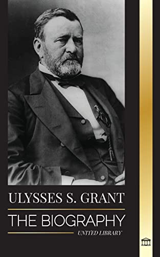 Beispielbild fr Ulysses S. Grant: The Biography of the American Republic Hero, who Rescued a Fragile Union from the Confederacy during Civil War (Politics) zum Verkauf von WorldofBooks