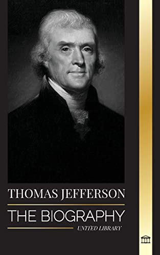 Imagen de archivo de Thomas Jefferson: The Biography of the Author and Architect of the America's Power, Spirit, Liberty and Art (History) a la venta por GF Books, Inc.