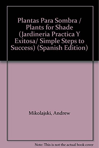 Plantas Para Sombra / Plants for Shade (Jardineria Practica Y Exitosa/ Simple Steps to Success) (Spanish Edition) (9789500204668) by Mikolajski, Andrew