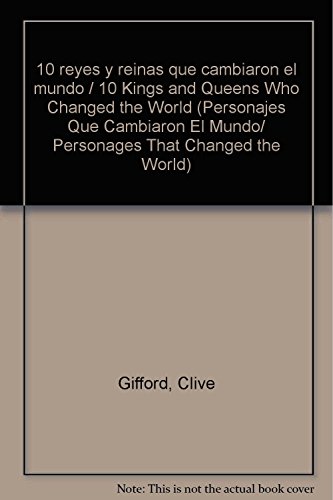 10 reyes y reinas que cambiaron el mundo / 10 Kings and Queens Who Changed the World (Personajes que cambiaron el mundo/ Personages That Changed the World) (Spanish Edition) (9789500204682) by Gifford, Clive