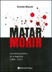 9789500206594: Matar y morir / Killing and dying: La violencia politica en la Argentina (1806-2011) / Political Violence in Argentina (1806-2011)